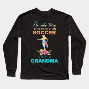 The Ony Thing I Love More Than Soccer Is Being A Grandma Long Sleeve T-Shirt